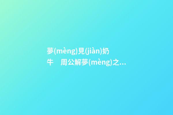 夢(mèng)見(jiàn)奶牛　周公解夢(mèng)之夢(mèng)到奶牛